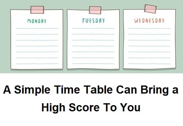 Even A Simple Time Table Can Bring a High Score To You If Followed Constantly.