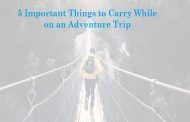 5 Important Things to Carry While on an Adventure Trip